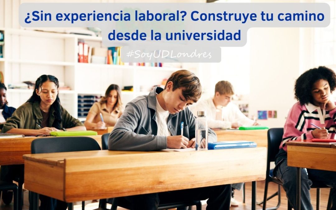 ¿Sin experiencia laboral? Construye tu camino desde la universidad